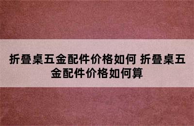 折叠桌五金配件价格如何 折叠桌五金配件价格如何算